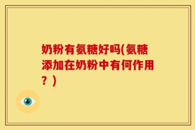 奶粉有氨糖好吗(氨糖添加在奶粉中有何作用？)