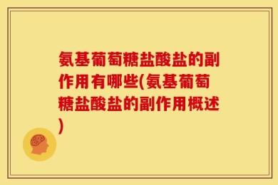 氨基葡萄糖盐酸盐的副作用有哪些(氨基葡萄糖盐酸盐的副作用概述)