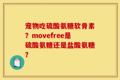 宠物吃硫酸氨糖软骨素？movefree是硫酸氨糖还是盐酸氨糖？