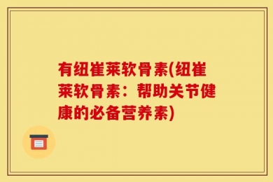 有纽崔莱软骨素(纽崔莱软骨素：帮助关节健康的必备营养素)
