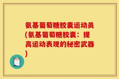 氨基葡萄糖胶囊运动员(氨基葡萄糖胶囊：提高运动表现的秘密武器)