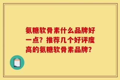 氨糖软骨素什么品牌好一点？推荐几个好评度高的氨糖软骨素品牌？