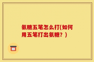氨糖五笔怎么打(如何用五笔打出氨糖？)