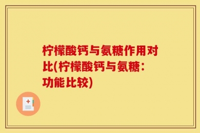 柠檬酸钙与氨糖作用对比(柠檬酸钙与氨糖：功能比较)