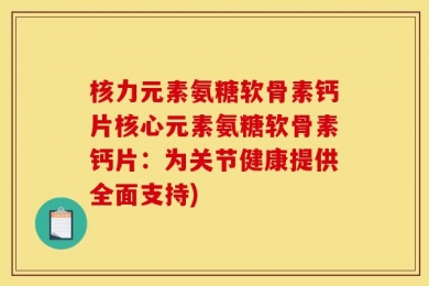 核力元素氨糖软骨素钙片核心元素氨糖软骨素钙片：为关节健康提供全面支持)