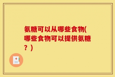 氨糖可以从哪些食物(哪些食物可以提供氨糖？)