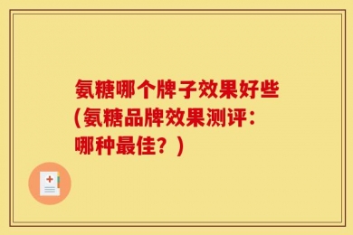 氨糖哪个牌子效果好些(氨糖品牌效果测评：哪种最佳？)