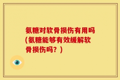 氨糖对软骨损伤有用吗(氨糖能够有效缓解软骨损伤吗？)