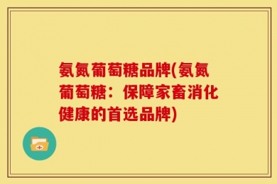 氨氮葡萄糖品牌(氨氮葡萄糖：保障家畜消化健康的首选品牌)
