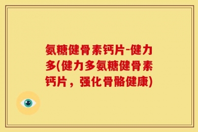 氨糖健骨素钙片-健力多(健力多氨糖健骨素钙片，强化骨骼健康)