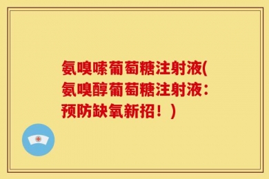 氨嗅嗦葡萄糖注射液(氨嗅醇葡萄糖注射液：预防缺氧新招！)