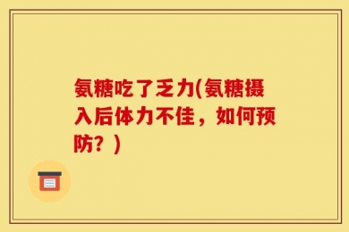 氨糖吃了乏力(氨糖摄入后体力不佳，如何预防？)