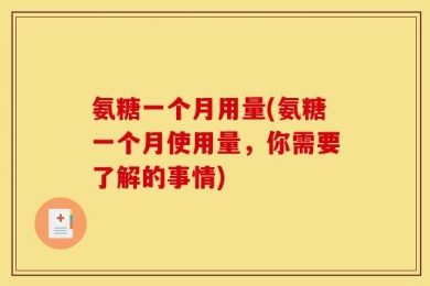 氨糖一个月用量(氨糖一个月使用量，你需要了解的事情)
