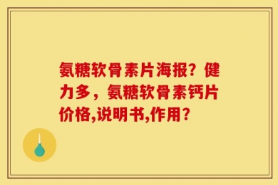氨糖软骨素片海报？健力多，氨糖软骨素钙片价格,说明书,作用？