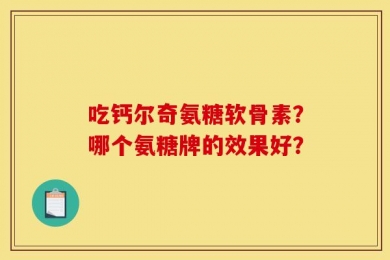 吃钙尔奇氨糖软骨素？哪个氨糖牌的效果好？