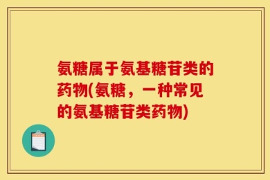 氨糖属于氨基糖苷类的药物(氨糖，一种常见的氨基糖苷类药物)