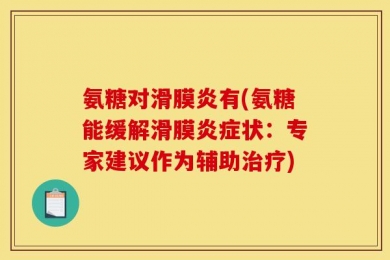 氨糖对滑膜炎有(氨糖能缓解滑膜炎症状：专家建议作为辅助治疗)