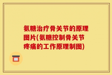 氨糖治疗骨关节的原理图片(氨糖控制骨关节疼痛的工作原理制图)
