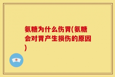 氨糖为什么伤胃(氨糖会对胃产生损伤的原因)