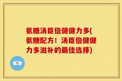 氨糖汤臣倍健健力多(氨糖配方！汤臣倍健健力多滋补的最佳选择)