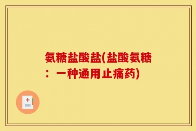 氨糖盐酸盐(盐酸氨糖：一种通用止痛药)