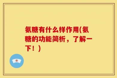 氨糖有什么样作用(氨糖的功能简析，了解一下！)