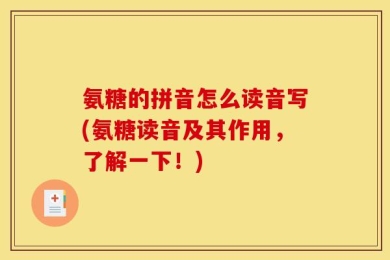 氨糖的拼音怎么读音写(氨糖读音及其作用，了解一下！)