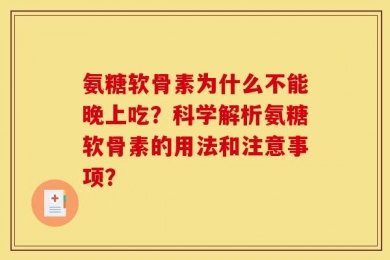 氨糖软骨素为什么不能晚上吃？科学解析氨糖软骨素的用法和注意事项？
