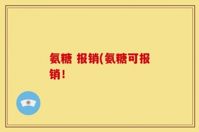 氨糖 报销(氨糖可报销！