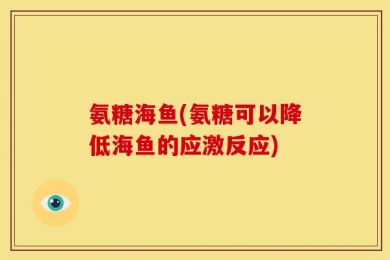 氨糖海鱼(氨糖可以降低海鱼的应激反应)