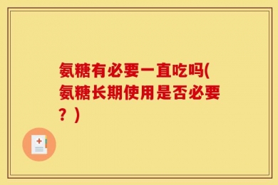 氨糖有必要一直吃吗(氨糖长期使用是否必要？)