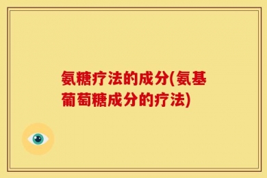 氨糖疗法的成分(氨基葡萄糖成分的疗法)