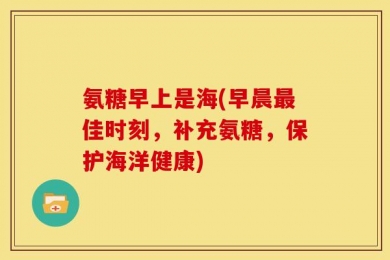 氨糖早上是海(早晨最佳时刻，补充氨糖，保护海洋健康)