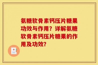 氨糖软骨素钙压片糖果功效与作用？详解氨糖软骨素钙压片糖果的作用及功效？