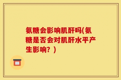 氨糖会影响肌酐吗(氨糖是否会对肌酐水平产生影响？)