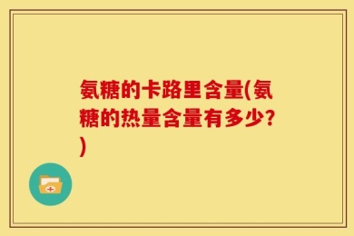 氨糖的卡路里含量(氨糖的热量含量有多少？)