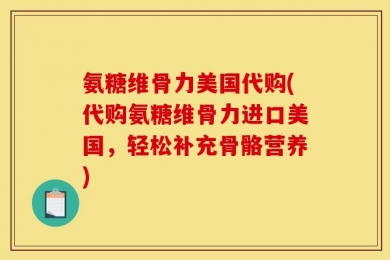 氨糖维骨力美国代购(代购氨糖维骨力进口美国，轻松补充骨骼营养)