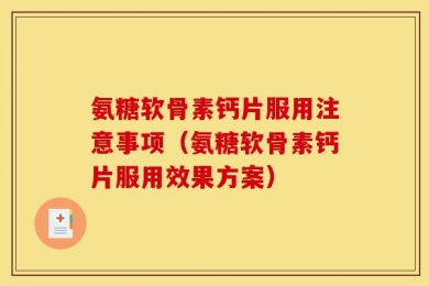 氨糖软骨素钙片服用注意事项（氨糖软骨素钙片服用效果方案）