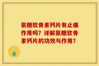 氨糖软骨素钙片有止痛作用吗？详解氨糖软骨素钙片的功效与作用？