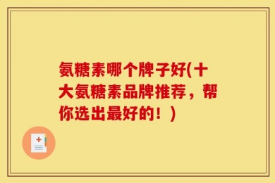 氨糖素哪个牌子好(十大氨糖素品牌推荐，帮你选出最好的！)