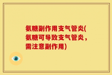 氨糖副作用支气管炎(氨糖可导致支气管炎，需注意副作用)