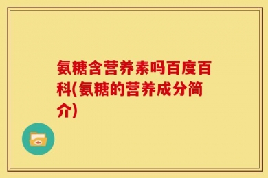 氨糖含营养素吗百度百科(氨糖的营养成分简介)