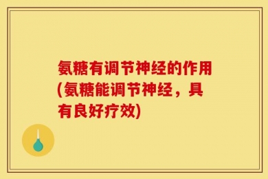 氨糖有调节神经的作用(氨糖能调节神经，具有良好疗效)