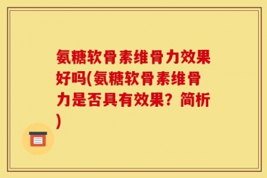 氨糖软骨素维骨力效果好吗(氨糖软骨素维骨力是否具有效果？简析)