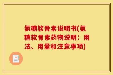 氨糖软骨素说明书(氨糖软骨素药物说明：用法、用量和注意事项)