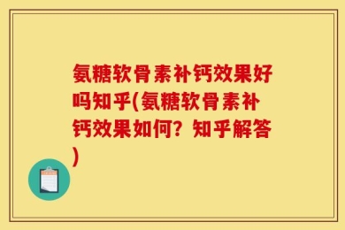 氨糖软骨素补钙效果好吗知乎(氨糖软骨素补钙效果如何？知乎解答)