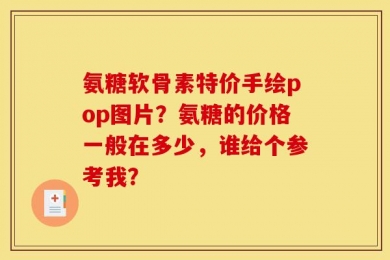 氨糖软骨素特价手绘pop图片？氨糖的价格一般在多少，谁给个参考我？