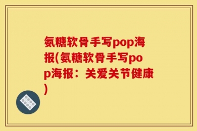 氨糖软骨手写pop海报(氨糖软骨手写pop海报：关爱关节健康)