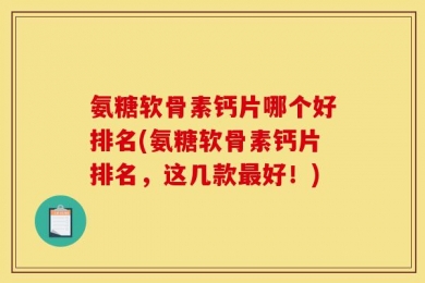 氨糖软骨素钙片哪个好排名(氨糖软骨素钙片排名，这几款最好！)
