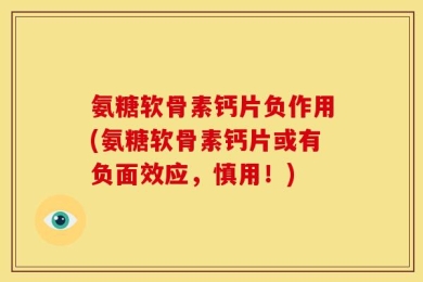 氨糖软骨素钙片负作用(氨糖软骨素钙片或有负面效应，慎用！)